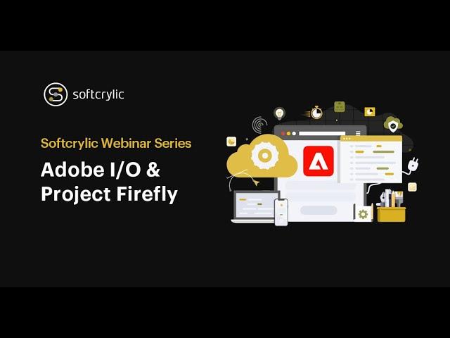 Adobe I/O and Project Firefly | Softcrylic Webinar Series | Softcrylic