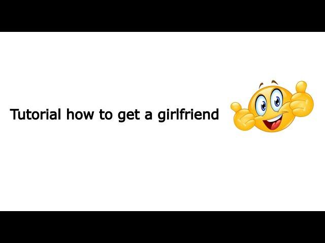 Tutorial How To Get a Girlfriend