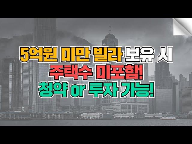 5억원 미만 빌라 보유 시 주택수 미포함! 청약 또는 투자 가능!