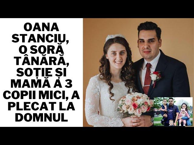 Oana Stanciu, o soră tânără, soție și mamă a 3 copii mici, a plecat la Domnul