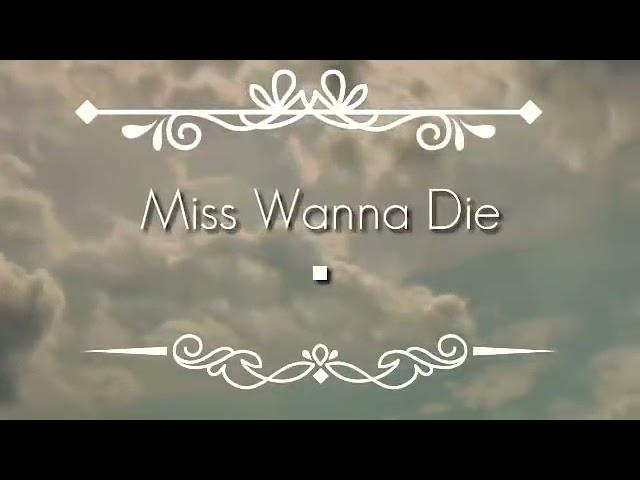 Miss Wanna Die {= Original=}  Lyrics! 