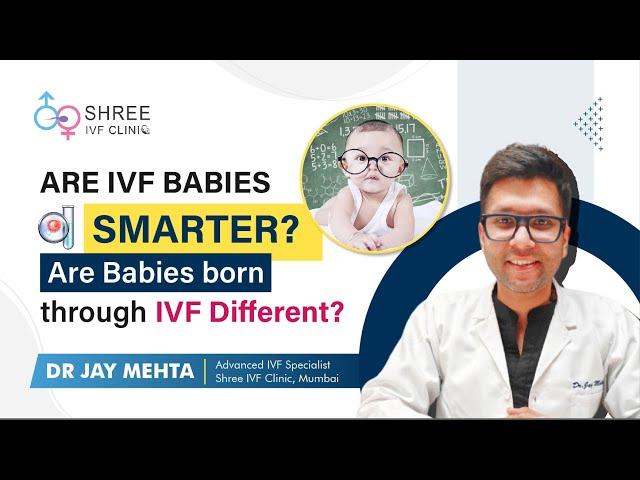 Are IVF babies smarter? | Are Babies born through IVF different? | Dr Jay Mehta: Shree IVF Clinic