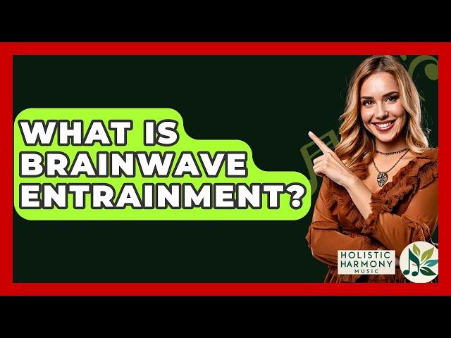 What Is Brainwave Entrainment? - Holistic Harmony Music