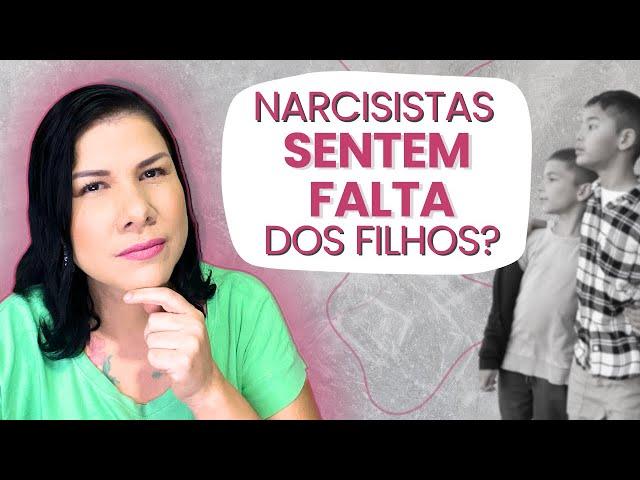 NARCISISTAS SENTEM FALTA DOS FILHOS?