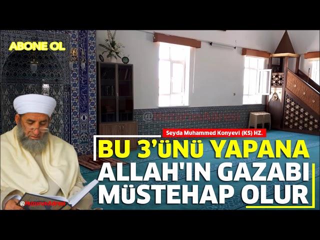 #Seyda Muhammed Konyevi (KS) HZ.: "BU 3’üNü YAPANA ALLAH'IN GAZABI MüSTEHAP OLUR"!!!