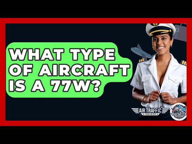 What Type of Aircraft Is a 77W? - Air Traffic Insider