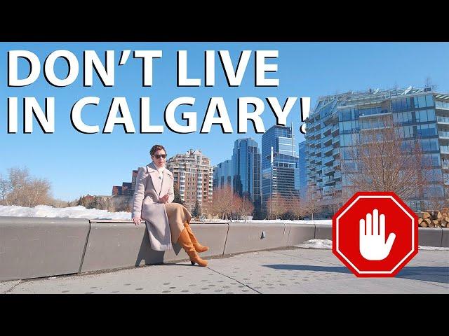 DON'T LIVE in CALGARY  | CALGARY is NOT for Everyone!