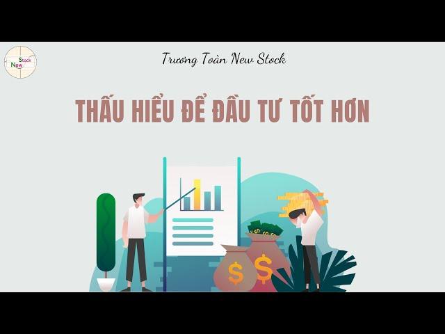 Thấu hiểu để đầu tư tốt hơn | Trương Toàn New Stock