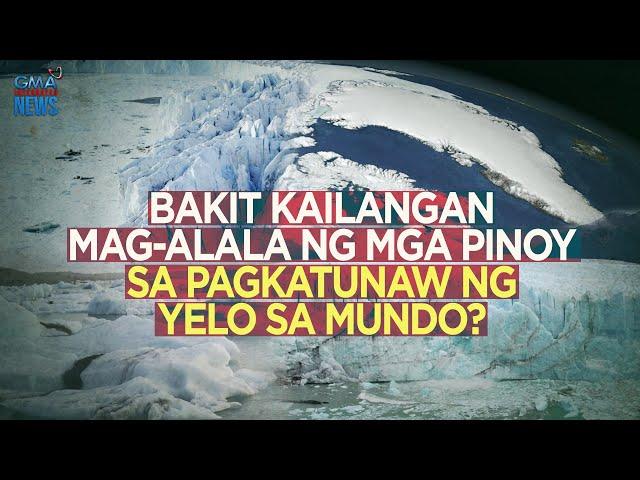 Bakit kailangan mag-alala ng mga Pinoy sa pagkatunaw ng yelo sa mundo? | Need To Know