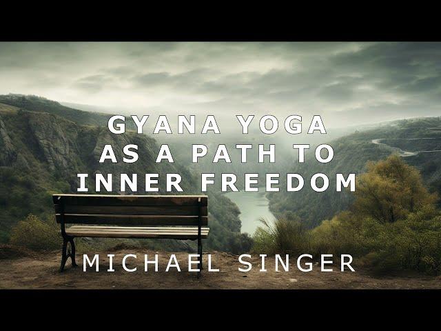 Michael Singer - Gyana Yoga as a Path to Inner Freedom