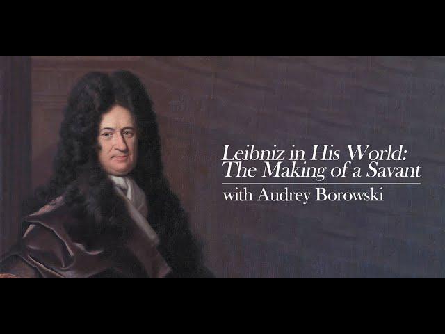 Leibniz in His World: The Making of a Savant with Audrey Borowski