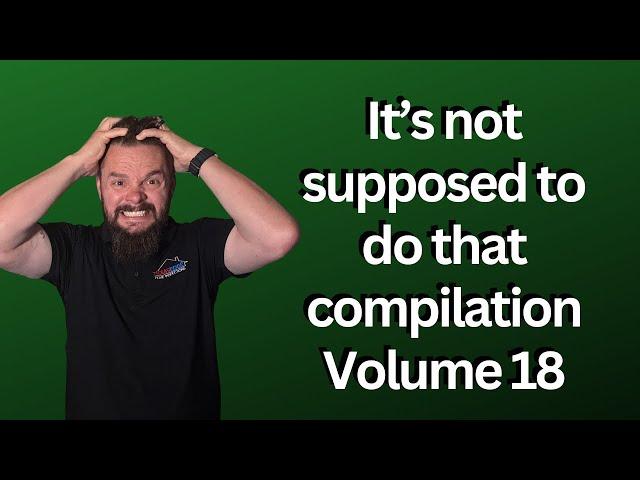 “It’s Not Supposed To Do That” Compilation Volume 18