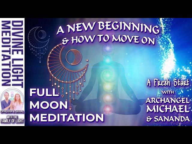 FULL MOON MEDITATION ~ A NEW BEGINNING & HOW TO MOVE ON ~Archangel Michael & Sananda | A Fresh Start