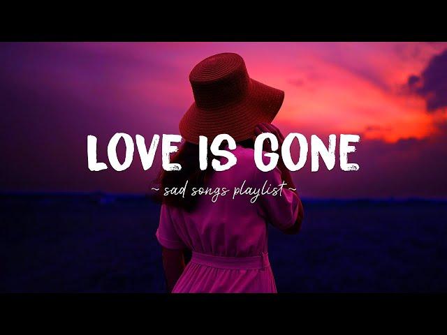 Love Is Gone  Sad songs playlist for broken hearts ~ Depressing Songs 2024 That Will Make You Cry