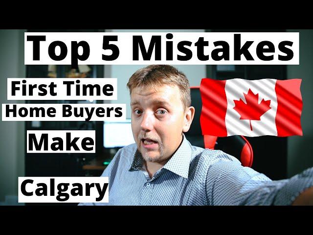 Top 5 Mistakes First Time Home Buyers Make in Calgary, AB, Canada
