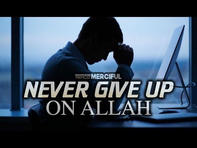 [INSPIRATIONAL] Never Give Up On ALLAH No Matter What - Best Islamic Motivational Reminder