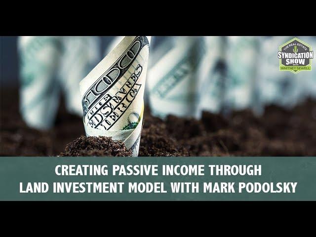 Creating Passive Income Through Land Investment Model with Mark Podolsky