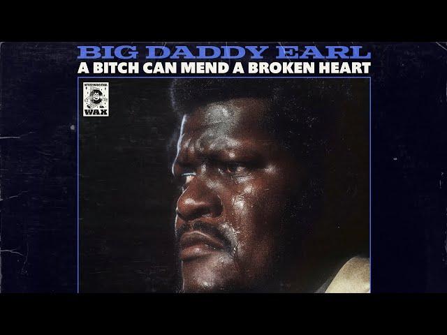 Big Daddy Earl - A Bitch Can Mend A Broken Heart