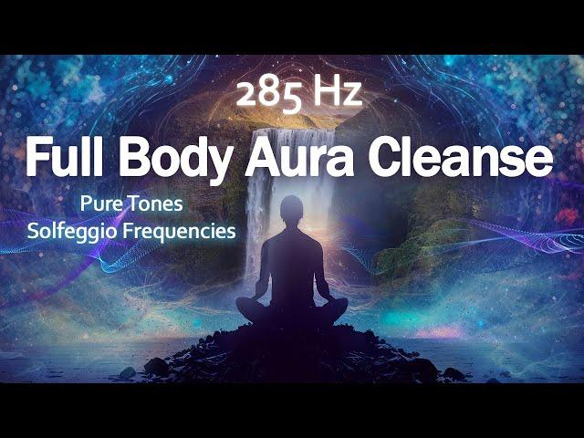 285 Hz Full Body Aura Cleanse, Heal Damage in the Body, Pure Positive Vibes, Healing Music