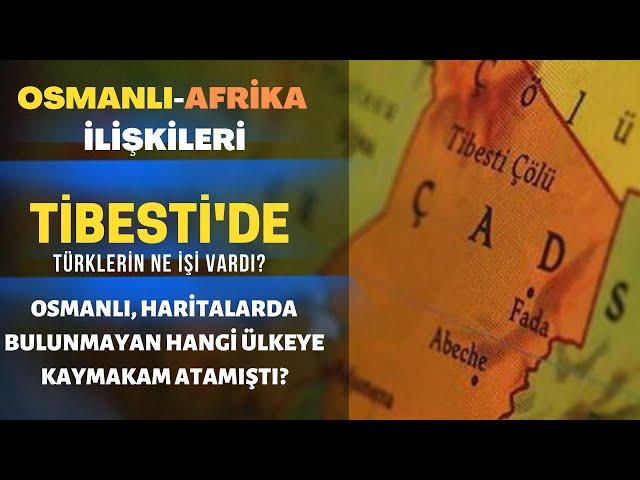 Osmanlı - Afrika İlişkileri..Tibesti'de Türklerin Ne İşi Vardı?