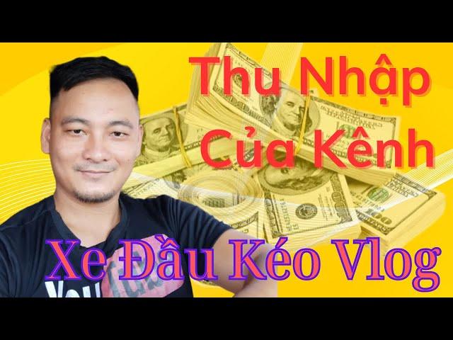 Xe Đầu Kéo Vlog | Thu Nhập Của Anh Nhận Được Bao Nhiêu Từ Youtube ?