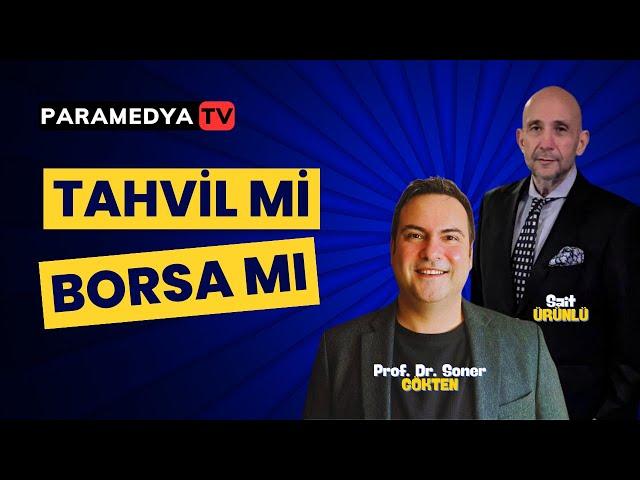 Tahvil mi, Borsa mı? | SONER GÖKTEN-SAİT ÜRÜNLÜ