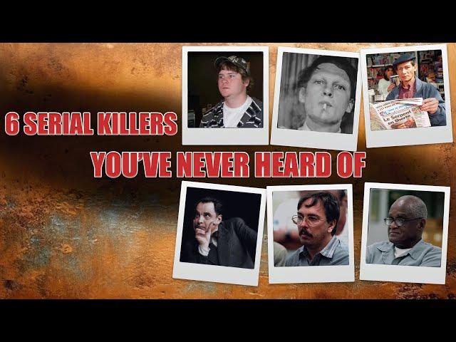 6 Serial Killers You"ve Never Heard Of (Probably)