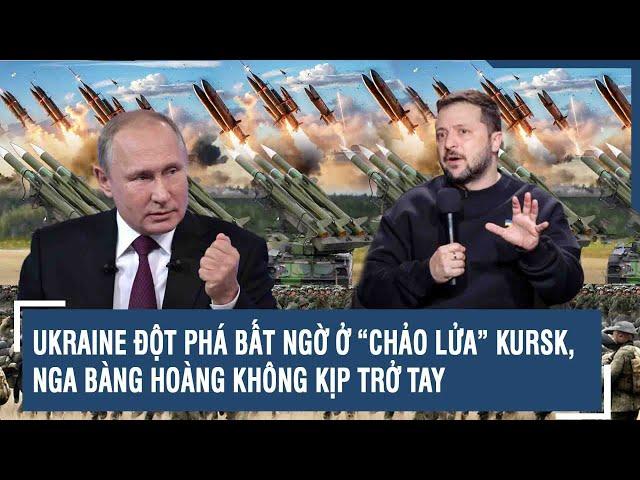 Toàn cảnh quốc tế 14/9: Ukraine đột phá bất ngờ ở “chảo lửa” Kursk, Nga bàng hoàng không kịp trở tay