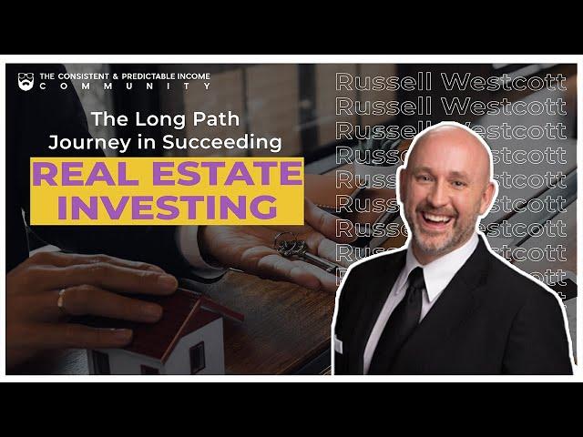 The Long Path Journey in Succeeding Real Estate Investing - Russell Westcott