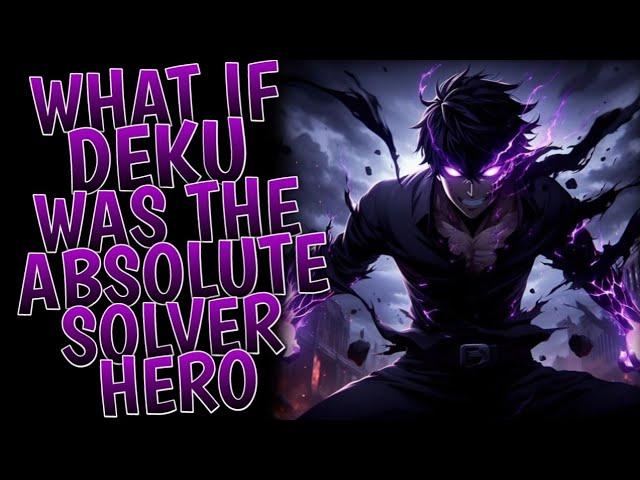 What If Deku Was the Absolute Solver Hero l Part 2