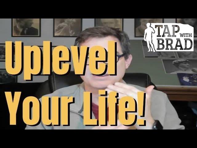 Uplevel Your Life! (Choosing to Operate at a Higher Level) - Tapping with Brad Yates