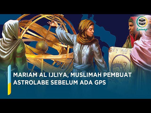 Mariam Al Ijliya, Muslimah Pembuat Astrolabe Sebelum Ada GPS