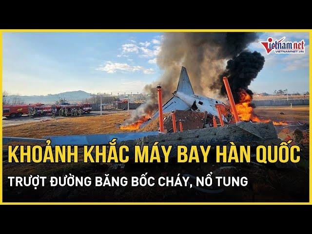 Hãi hùng khoảnh khắc máy bay Hàn Quốc nổ tung trên đường băng khiến 62 người thiệt mạng | VietNamNet