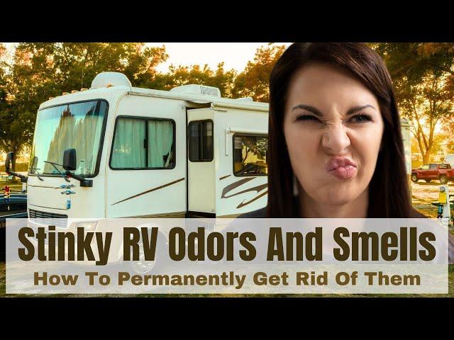 Does Your RV Have A Stinky Smell? Here's How to Get Rid Of It For Good!