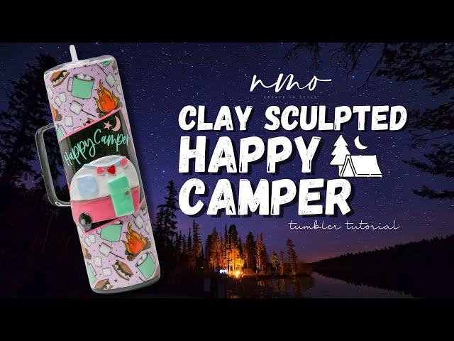 TUMBLER TUTORIAL: CLAY SCULPTED HAPPY CAMPER