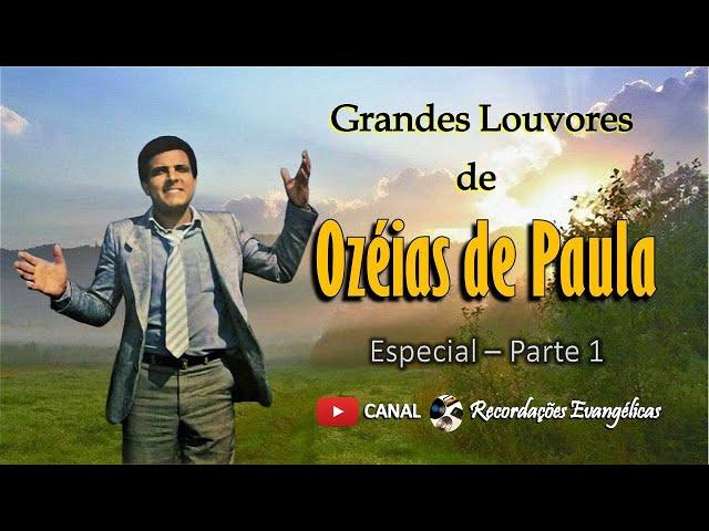 Grandes Louvores de Ozéias de Paula. Especial-Parte 1