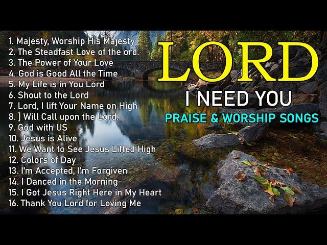 I NEED YOU, LORD. Reflection of Praise & Worship Songs Collection