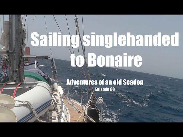 Sailing singlehanded to Bonaire.  Adventures of an old Seadog, ep68