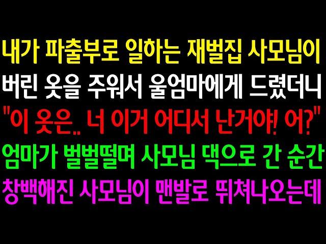 (실화사연) 내가 파출부로 일하는 재벌집 사모님이 버린 옷을 엄마께 줬더니 "이 옷.. 어디서 난거야" 엄마가 벌벌떨며 사모님 댁으로 간 순간 창백해진 사모님이 맨발로 뛰쳐나오는데