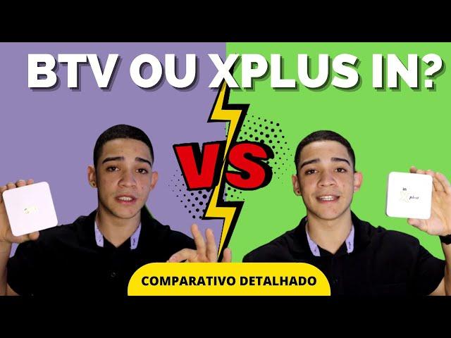 btv ou in xplus? Qual é o melhor?