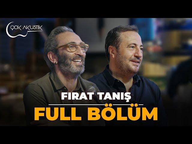 FULL BÖLÜM - FIRAT TANIŞ | Çok Akustik