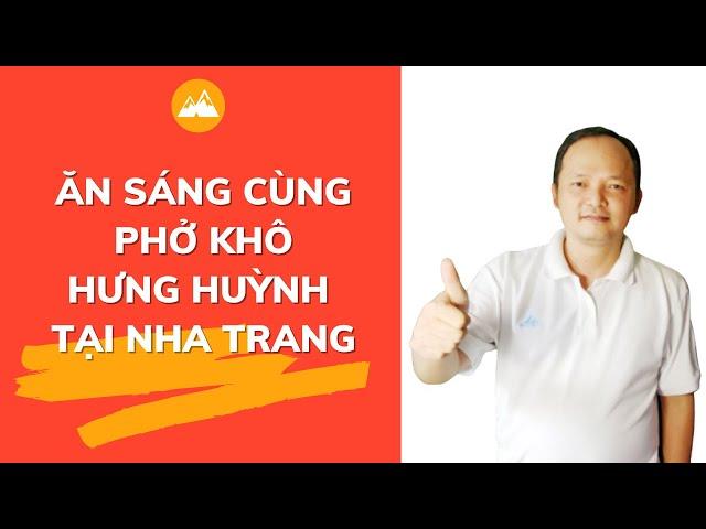 Ăn sáng cùng với phở khô Hưng Huỳnh tại Nha Trang Khánh Hòa | Bùi Quế Sơn