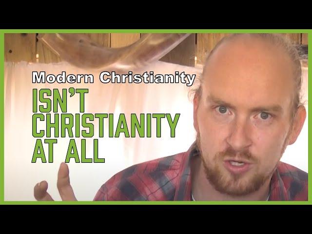 Modern Christianity isn't Christianity at all