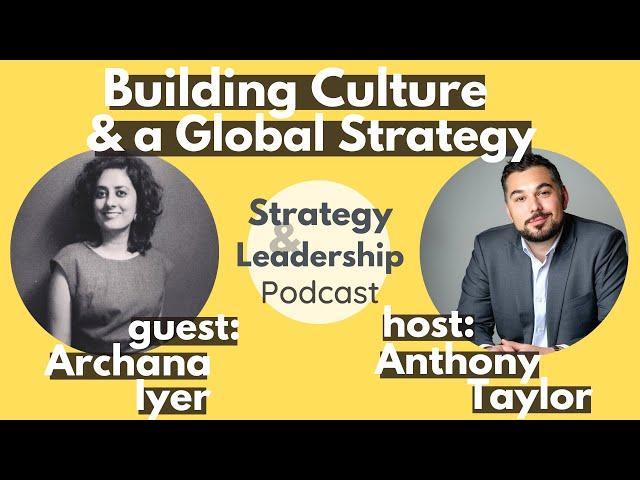 Building Culture & a Global Strategy - Archana Iyer Interview