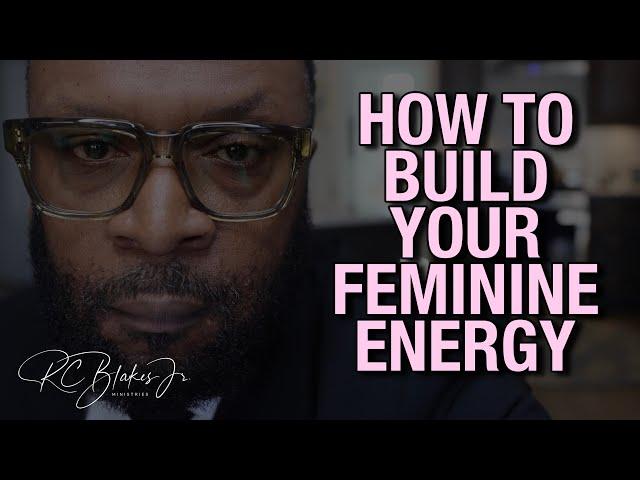 HOW TO BUILD YOUR FEMININE ENERGY by RC Blakes