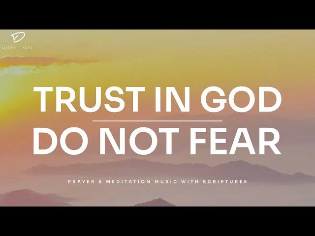 Trust In God, Do Not Fear: 3 Hour Instrumental Soaking Worship & Prayer Music