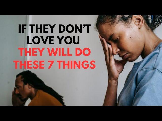 IF THEY DON’T LOVE YOU, THEY WILL DO THESE 7 THINGS: