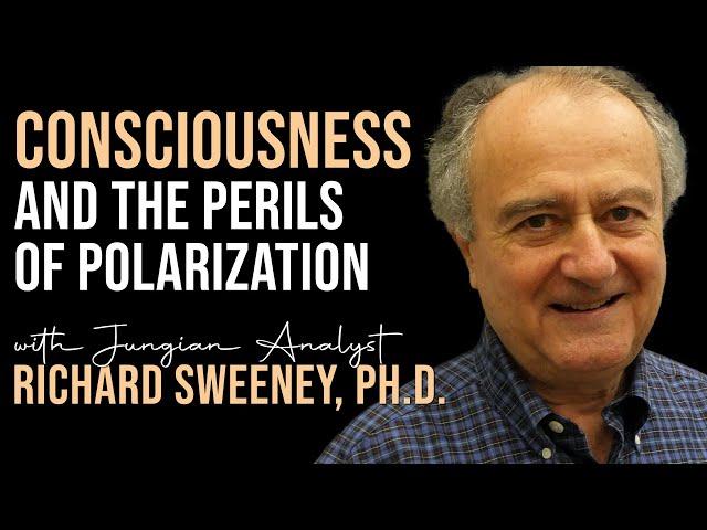 Consciousness and the Perils of Polarization | Jungian analyst Richard Sweeney, Ph.D.