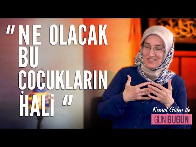 " NE OLACAK BU ÇOCUKLARIN HALİ ‘’ - EMİNE EROĞLU / GÜN BUGÜN