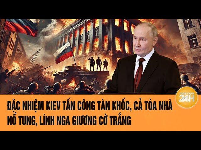 Thời sự quốc tế: Đặc nhiệm Kiev tấn công tàn khốc, cả tòa nhà nổ tung, lính Nga giương cờ trắng